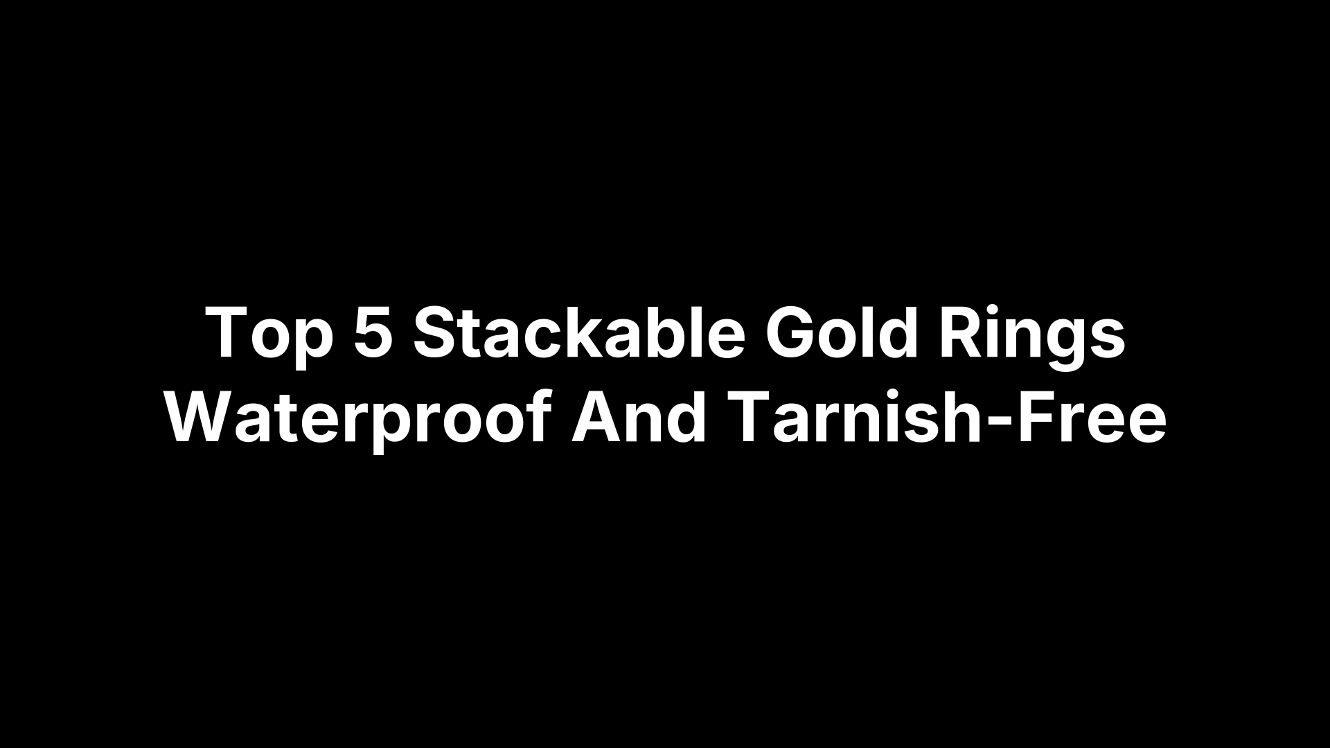 Top 5 Stackable Gold Rings Waterproof And Tarnish-Free