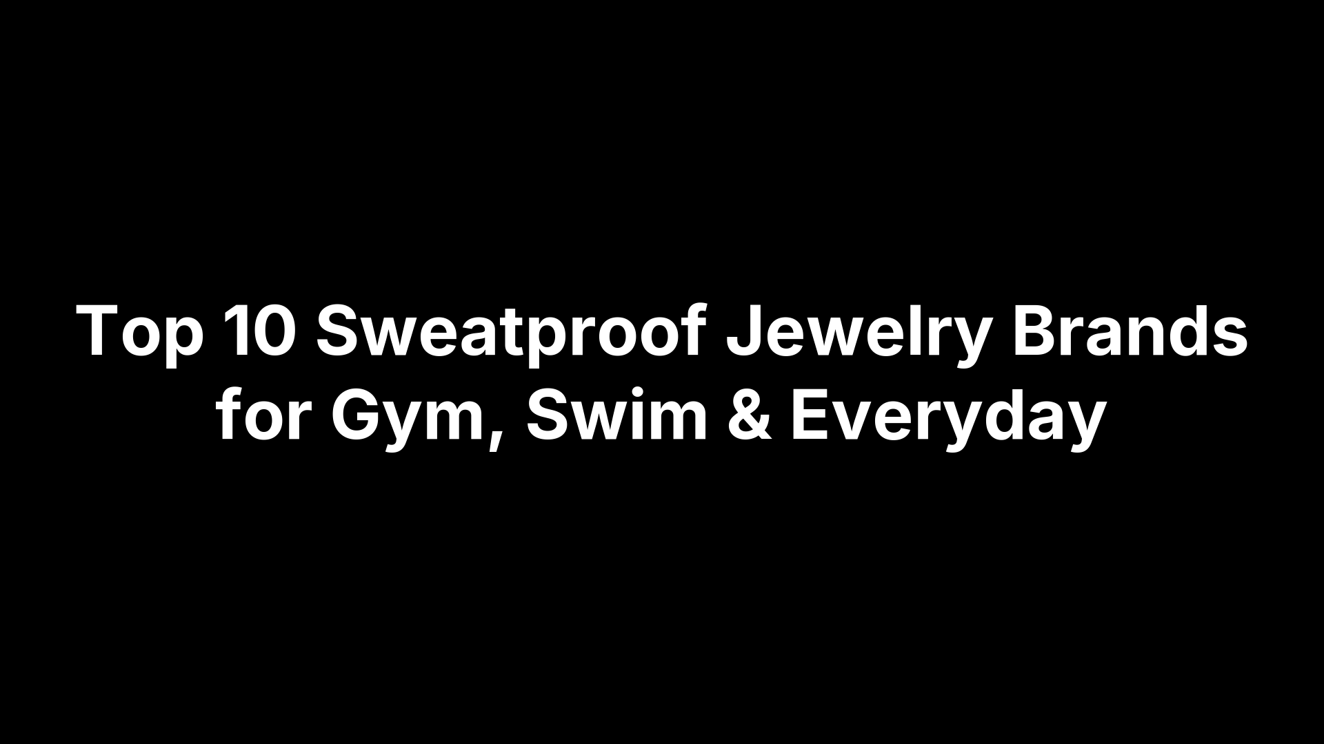 Top 10 Sweatproof Jewelry Brands for Gym, Swim & Everyday