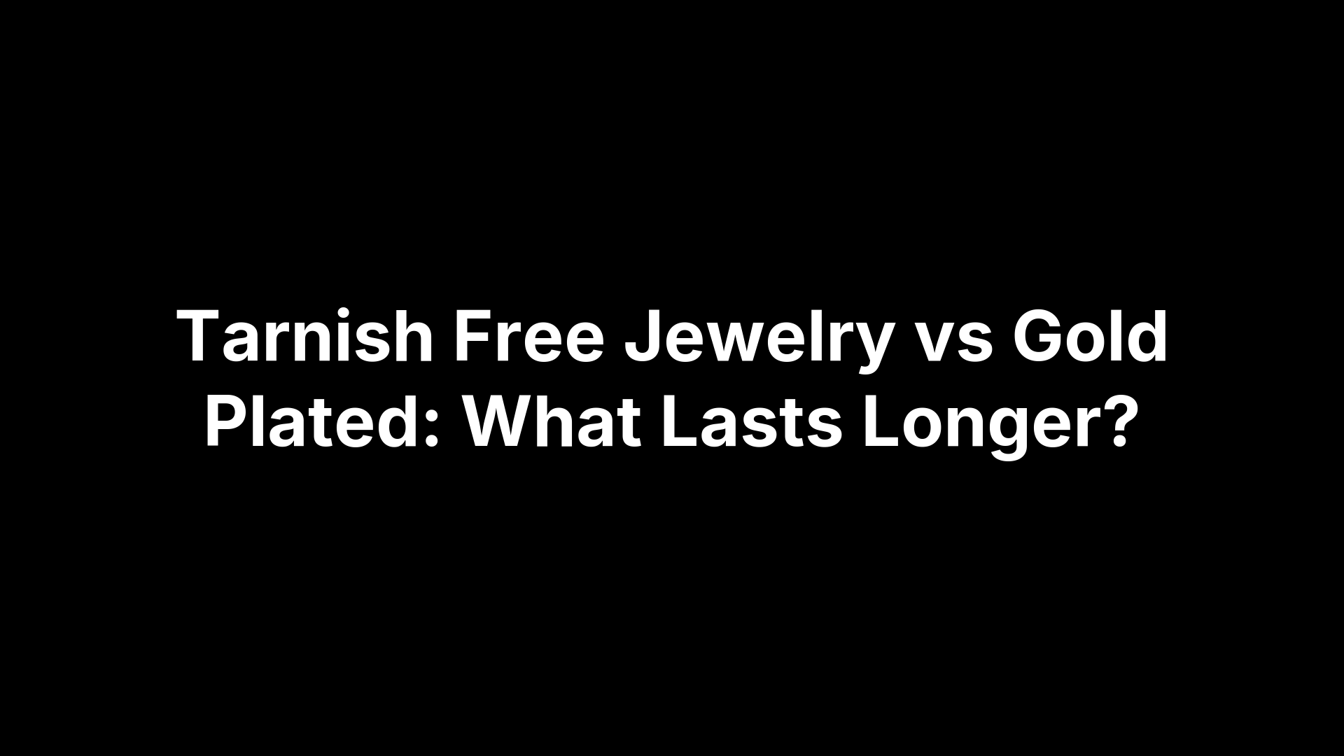 Tarnish Free Jewelry vs Gold Plated: What Lasts Longer?