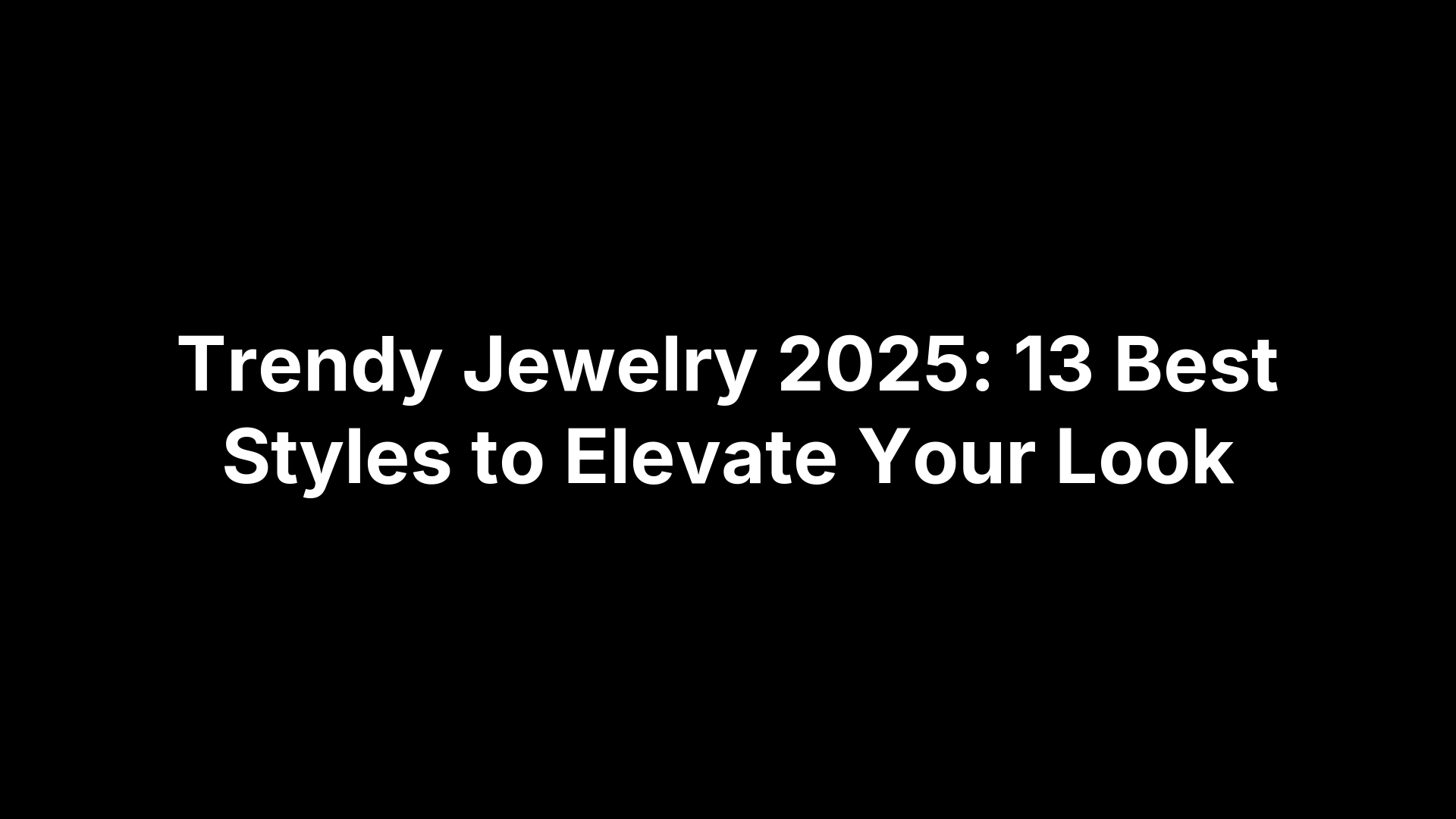 Trendy Jewelry 2025: 13 Best Styles to Elevate Your Look