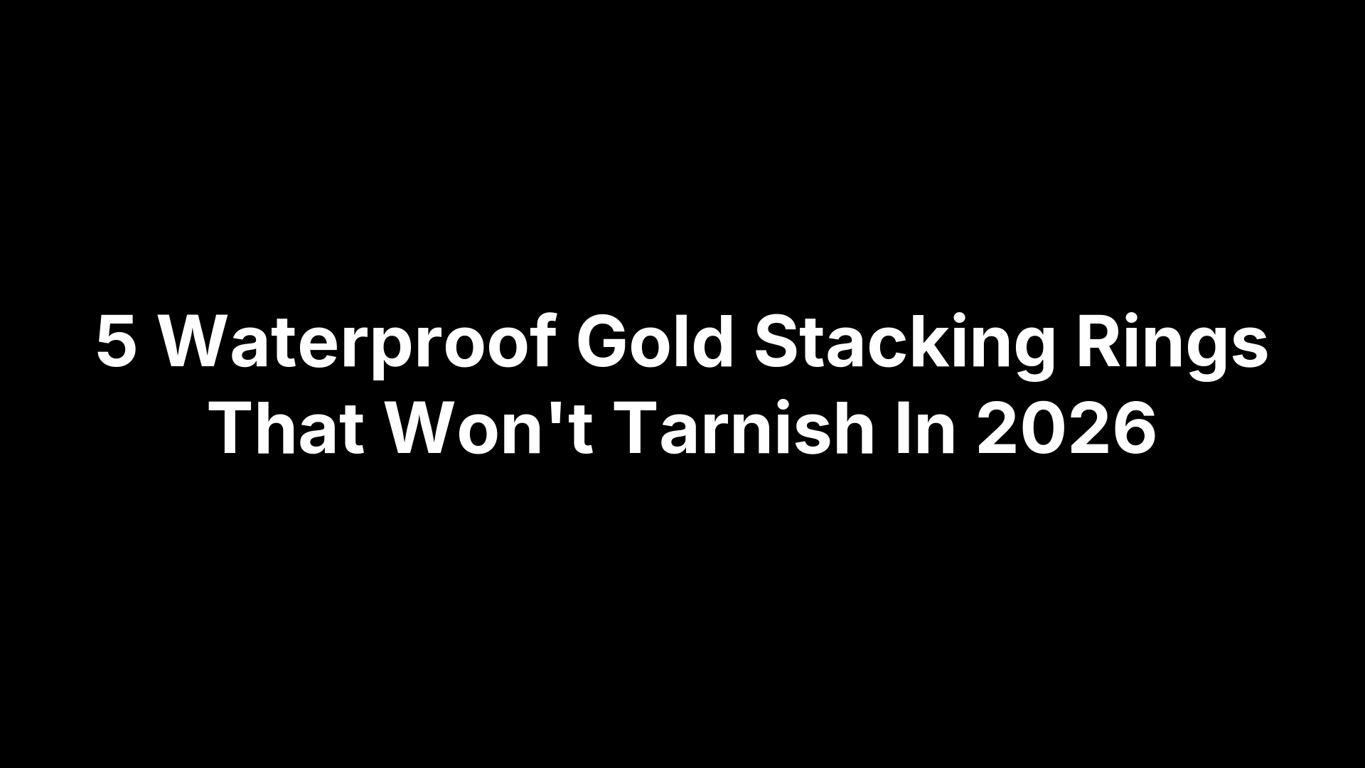 5 Waterproof Gold Stacking Rings That Won't Tarnish In 2026