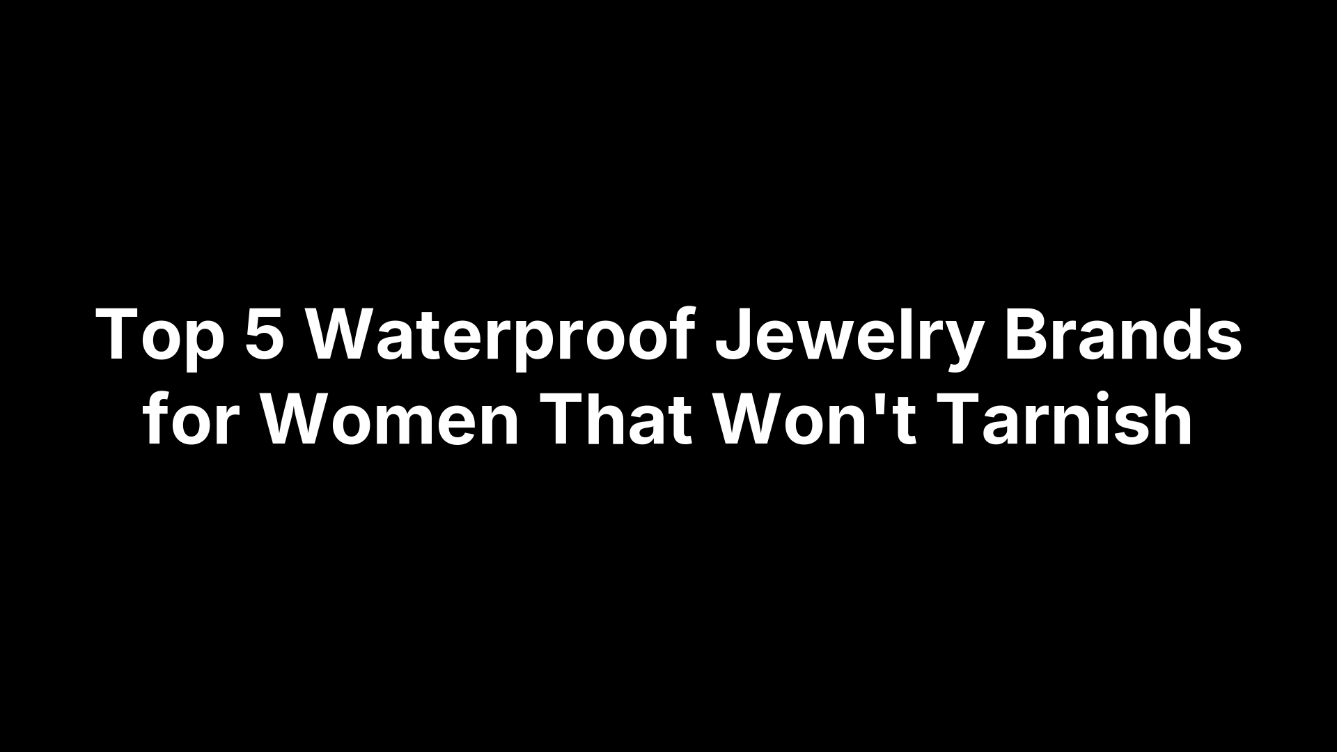 Top 5 Waterproof Jewelry Brands for Women That Won't Tarnish