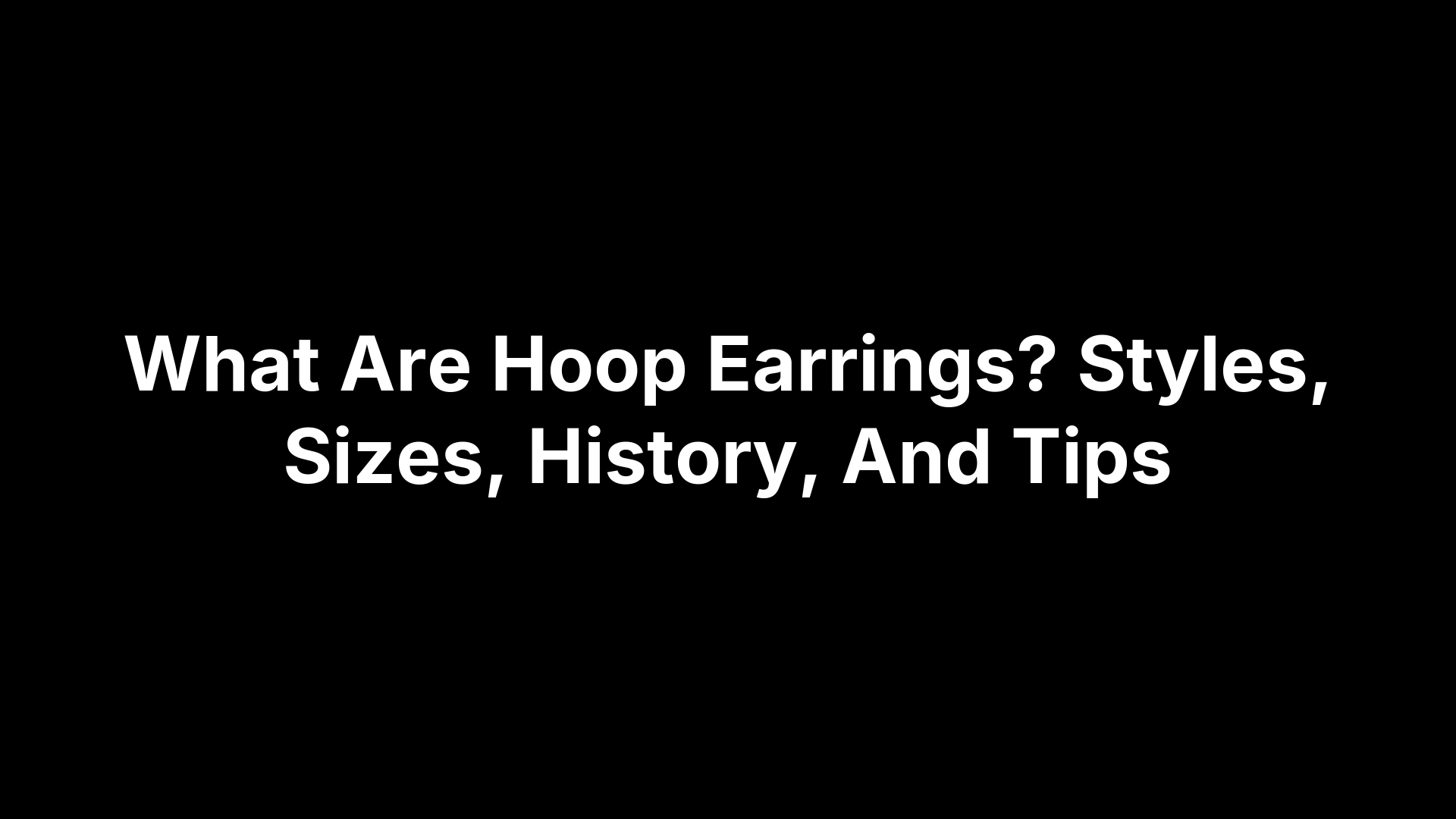 What Are Hoop Earrings? Styles, Sizes, History, And Tips