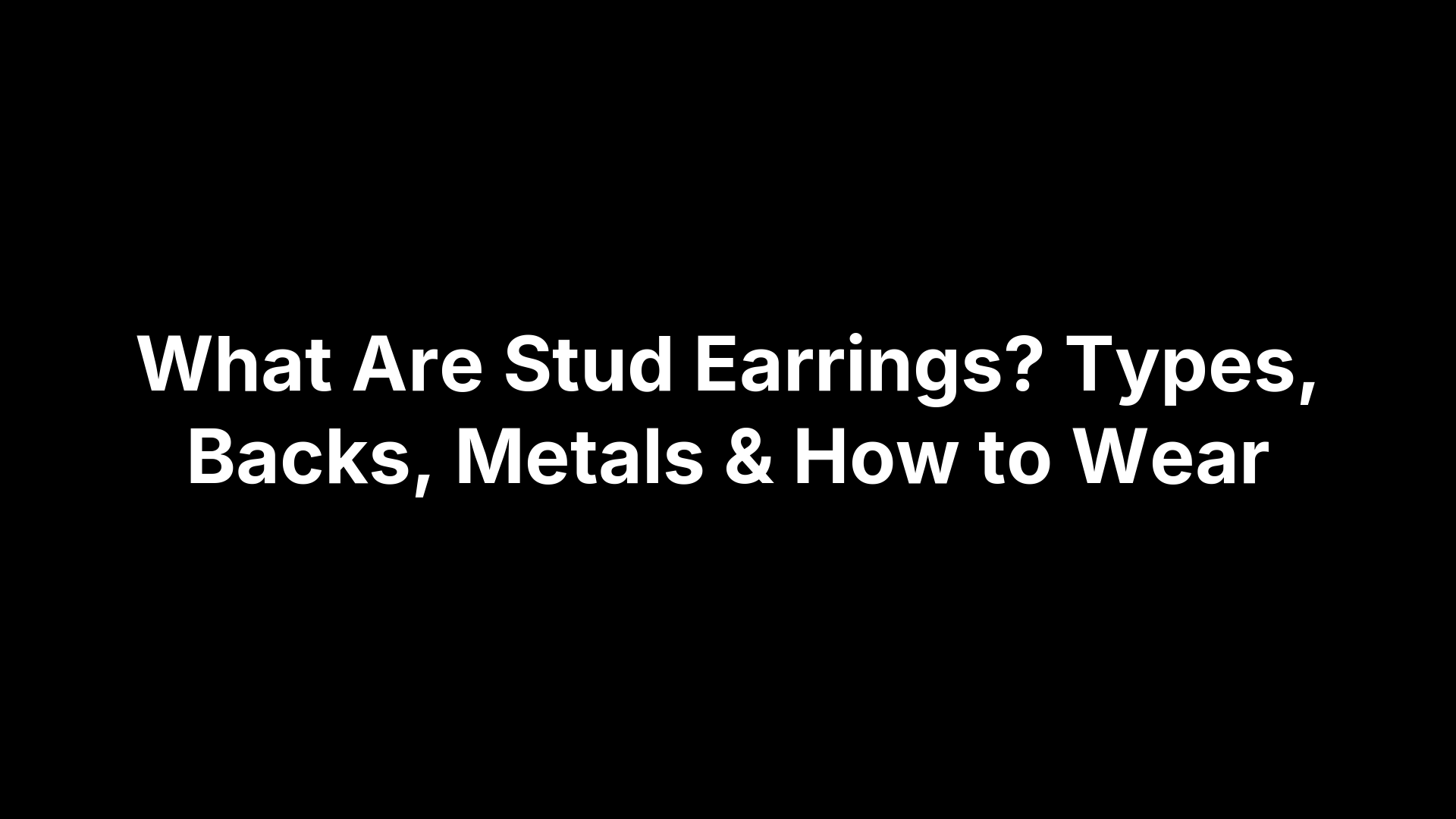 What Are Stud Earrings? Types, Backs, Metals & How to Wear