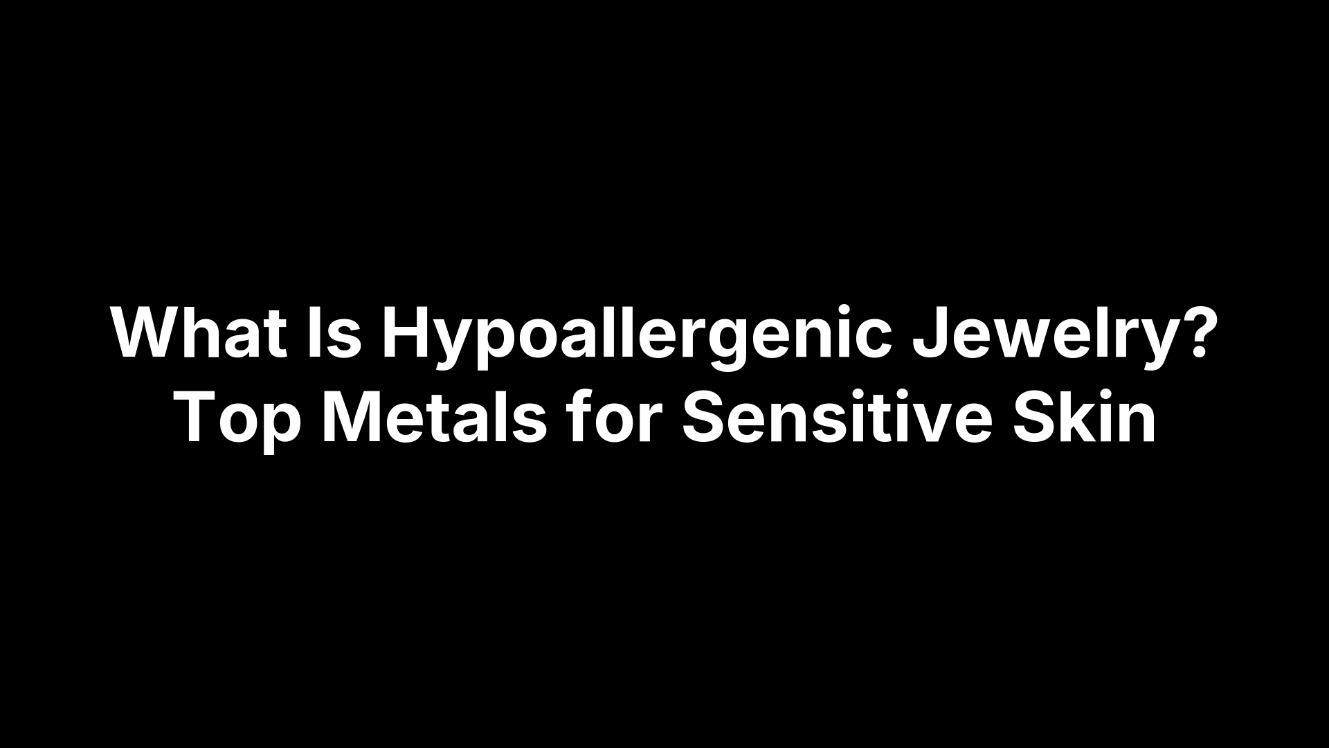 What Is Hypoallergenic Jewelry? Top Metals for Sensitive Skin