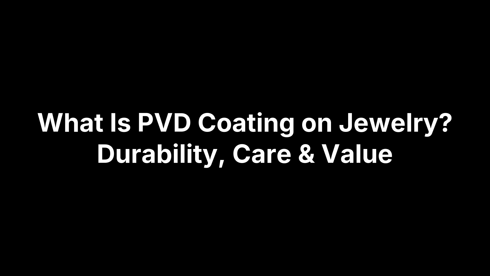 What Is PVD Coating on Jewelry? Durability, Care & Value