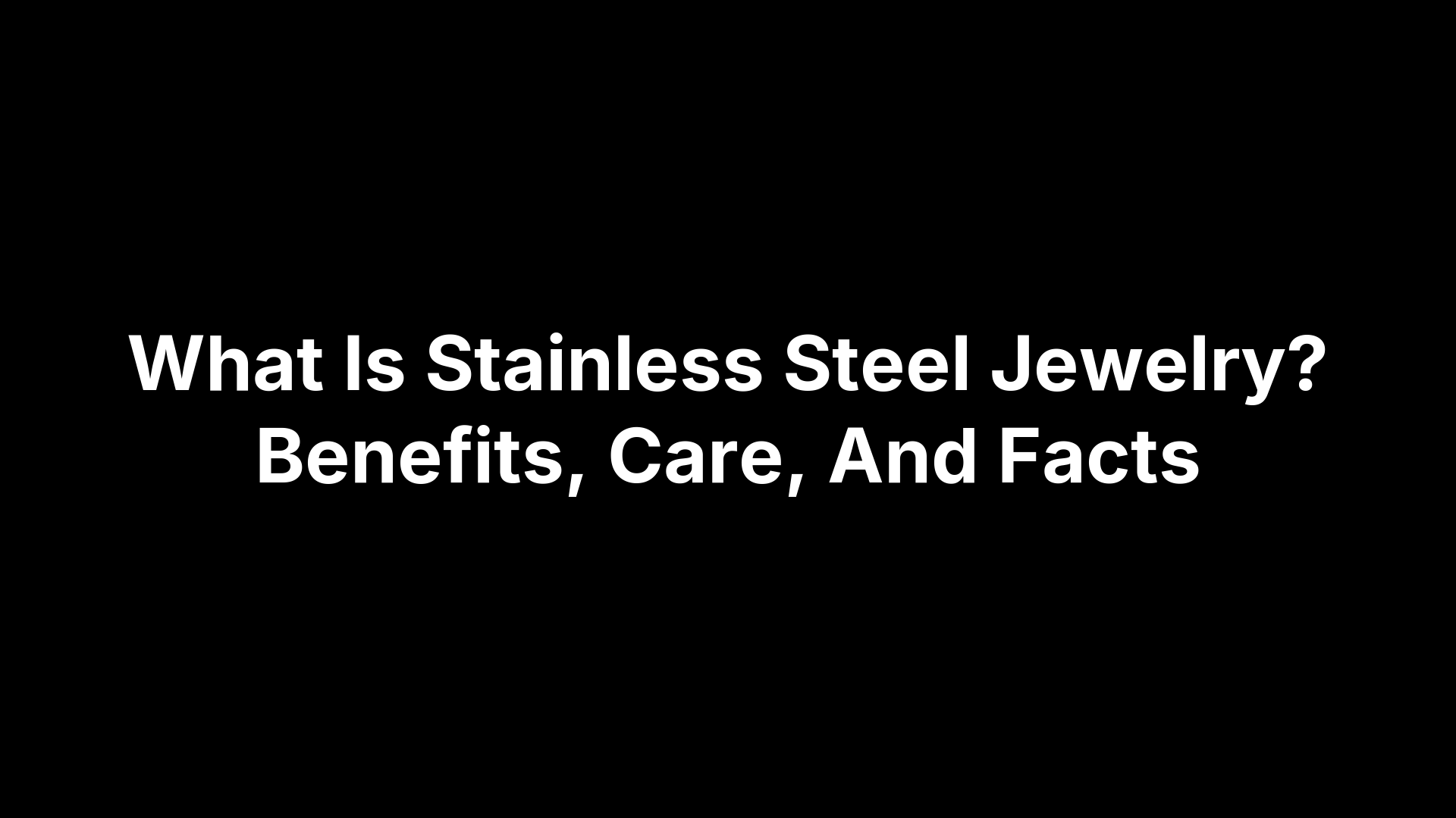 What Is Stainless Steel Jewelry? Benefits, Care, And Facts