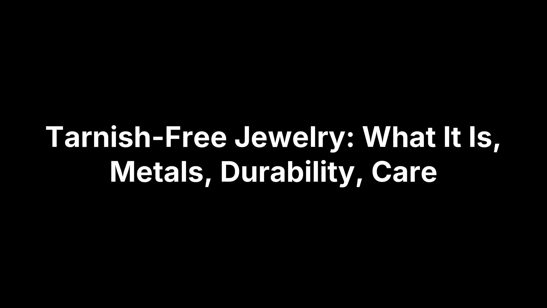 Tarnish-Free Jewelry: What It Is, Metals, Durability, Care