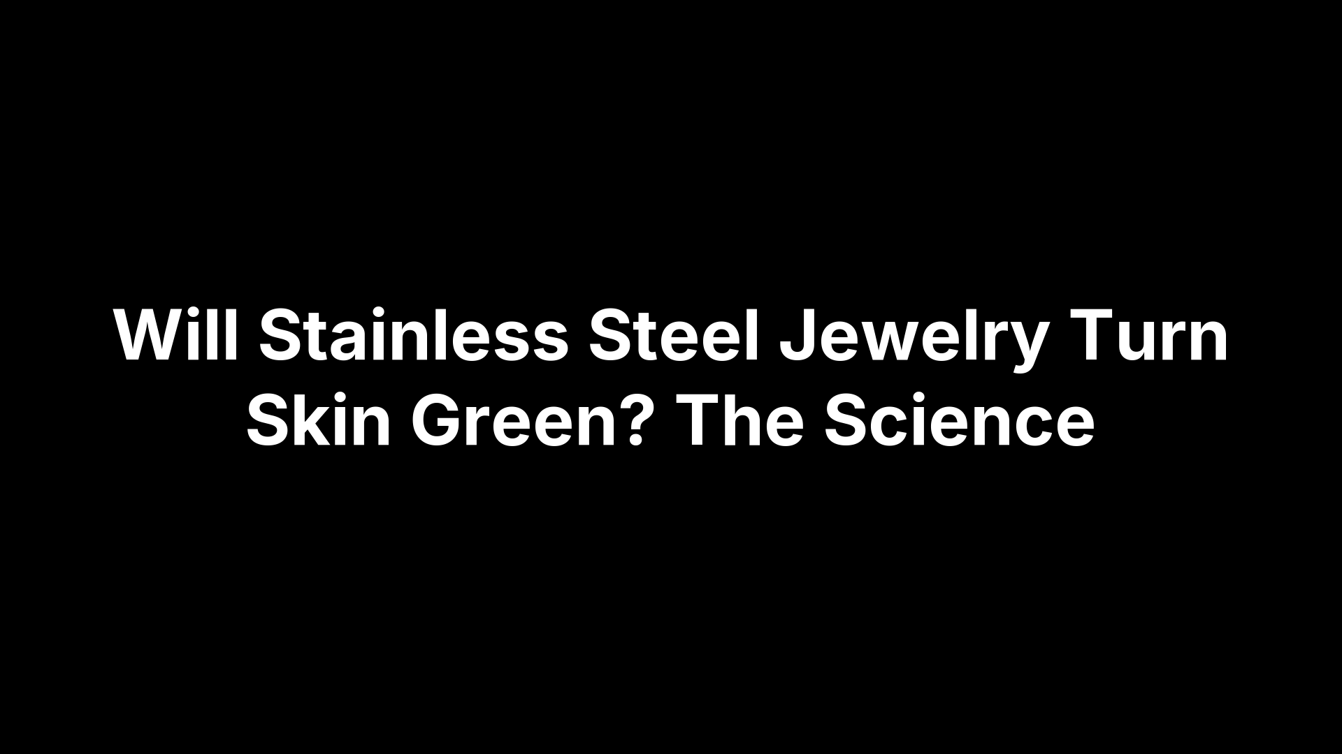 Will Stainless Steel Jewelry Turn Skin Green? The Science