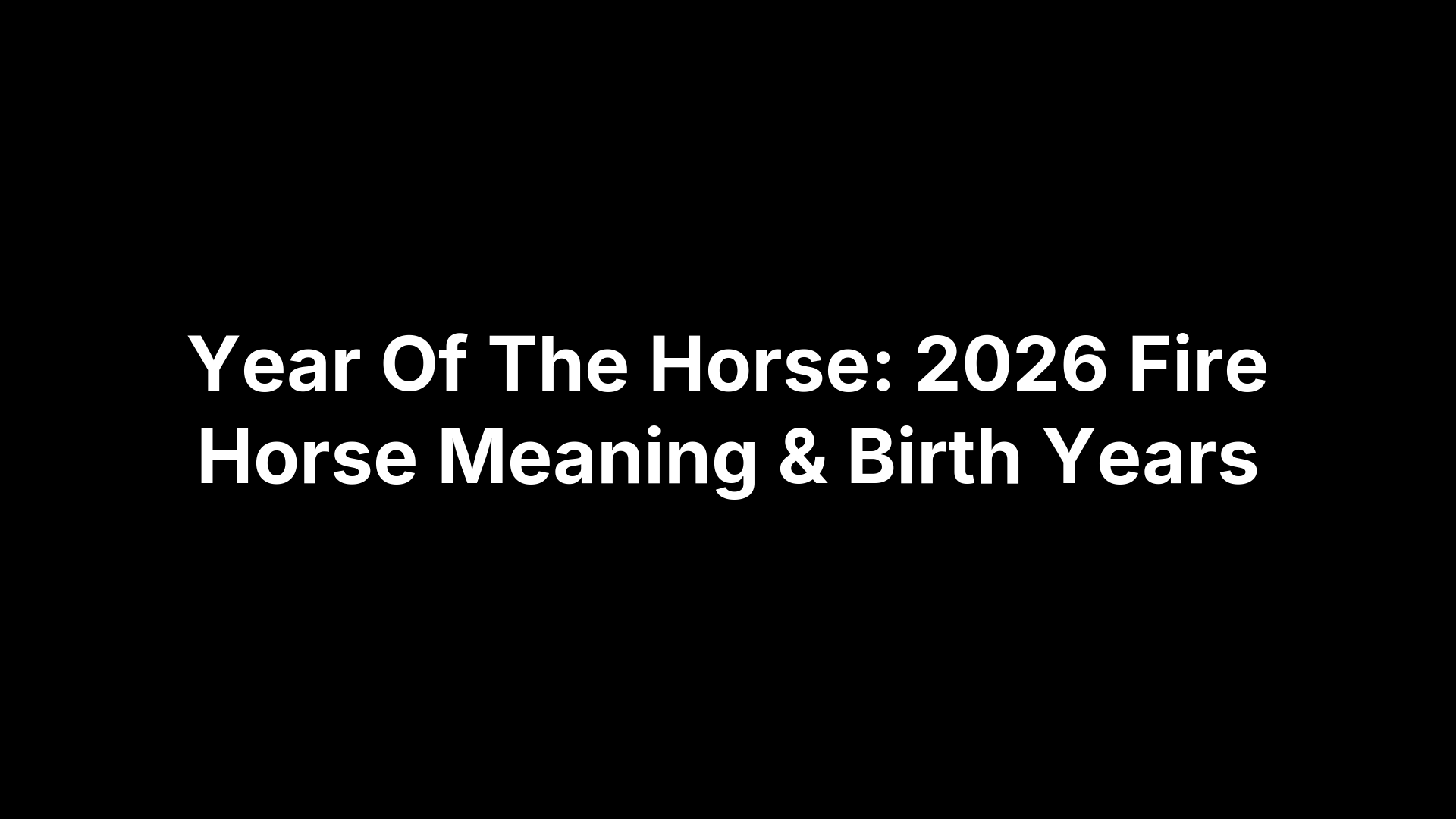 Year Of The Horse: 2026 Fire Horse Meaning & Birth Years